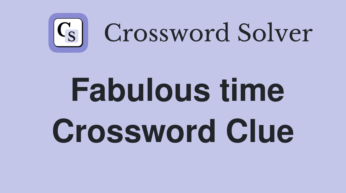 Fabulous time Crossword Clue Answers Crossword Solver